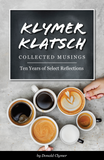 Klymer Klatsch Collected Musings: Ten Years of Select Reflections