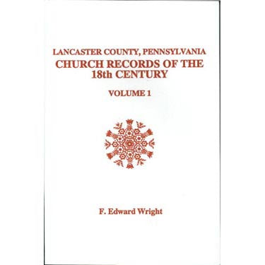 Lancaster Co., Pennsylvania, Church Records of the 18th Century, Vol. 1 - F. Edward Wright